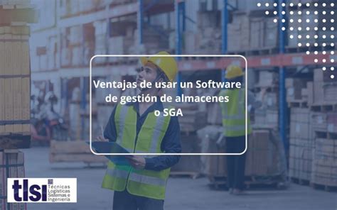 Ventajas De Usar Un Software De Gesti N De Almacenes Tlsi