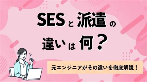 Sesと派遣の違いは何？元エンジニアがその違いを徹底解説します