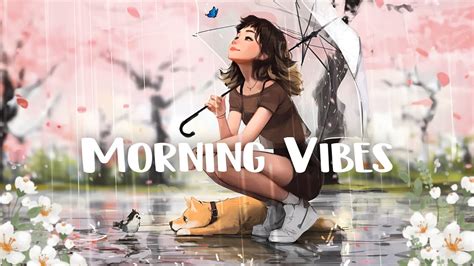 Chill Morning Songs Happy Morning Music For A Positive Day