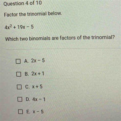 Solved Question 4 Of 10 Factor The Trinomial Below 4x 2 19x 5 Which Two Binomials Are Factors