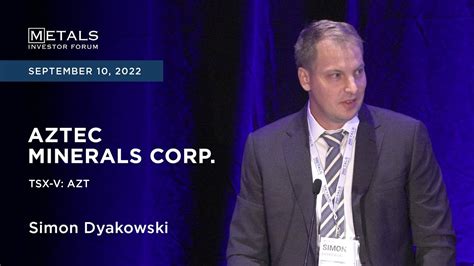 Simon Dyakowski Of Aztec Minerals Corp Presents At The Metals Investor