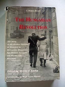 The Hungarian Revolution The Story Of The October Uprisingj Melvin J