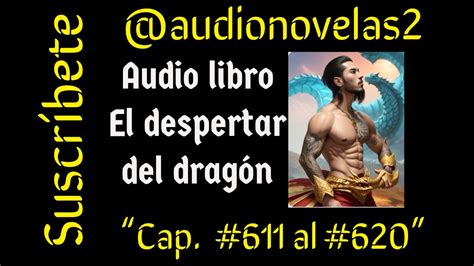 El Despertar Del Dragón Capítulo 611 Al 620 Audiolibros Novelas