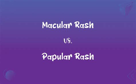 Macular Rash vs. Papular Rash: What’s the Difference?