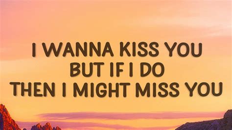Lady Gaga I Wanna Kiss You But If I Do Then I Might Miss You Babe