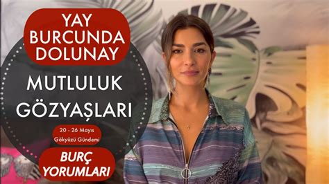 MUTLULUK GÖZYAŞLARI YAY BURCUNDA DOLUNAY 20 26 MAYIS HAFTALIK BURÇ