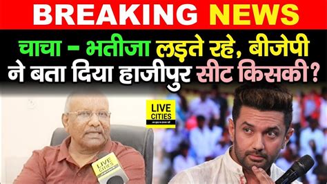 Chirag Paswan Pashupati Paras लड़ते रहे Bjp ने बता दिया किसकी होगी