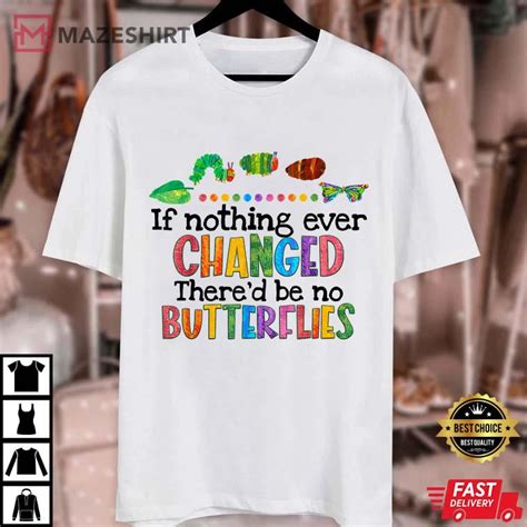 If Nothing Ever Changed There D Be No Butterflies Best