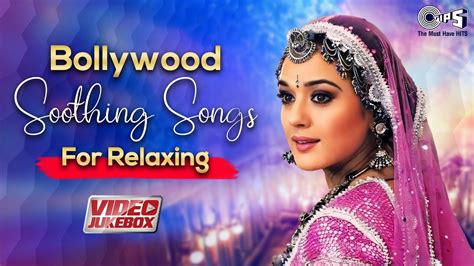 Bollywood Soothing Songs For Relaxing Bollywood Love Songs Hindi