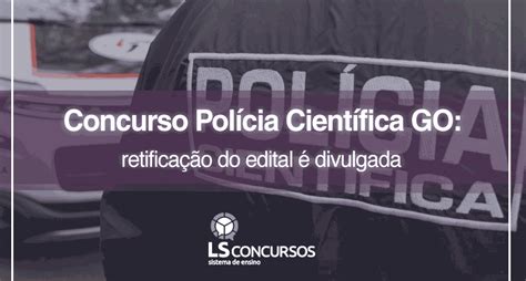 Concurso Polícia Científica GO retificação do edital é divulgada LS