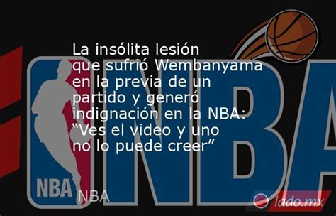 La Insólita Lesión Que Sufrió Wembanyama En La Previa De Un Partido Y Generó Indignación En La