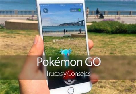 Pokémon Go Trucos Y Consejos Para Ser El Mejor Entrenador