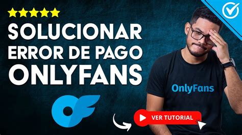 C Mo Solucionar El Error De Pago En Onlyfans No Puedo Pagar