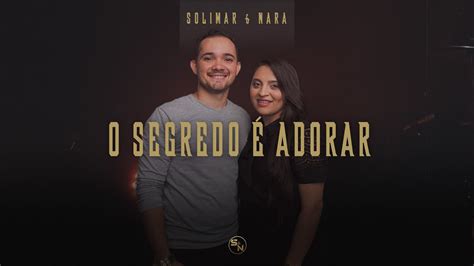 O Segredo é Adorar Solimar Nara Clipe Oficial YouTube