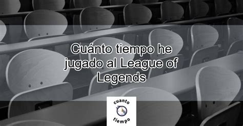 Cu Nto Tiempo He Jugado Al League Of Legends Actualizado Abril