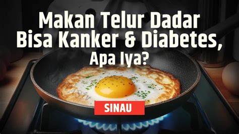 Viral Telur Dadar Memicu Kanker Dan Diabetes Begini Penjelasannya