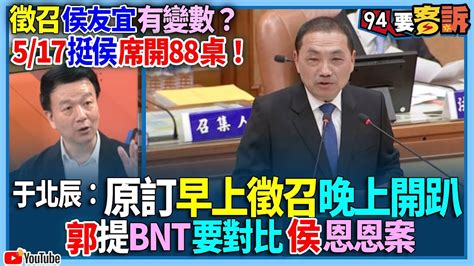 【94要客訴】徵召侯友宜有變數？5 17挺侯席開88桌！于北辰：原訂早上徵召晚上開趴！郭提bnt要對比侯恩恩案 Youtube