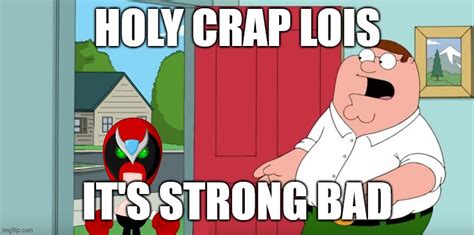 Holy Crap Lois It S Strong Bad Imgflip