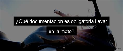 Qu Documentos Debe Llevar Consigo El Conductor De Una Motocicleta