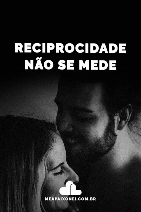 Reciprocidade N O Se Mede Me Apaixonei Sobre O Amor Apaixonado