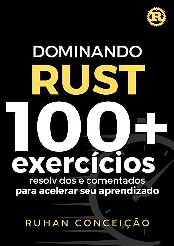 Dominando Rust 100 Exercícios Resolvidos e Comentados para Acelerar