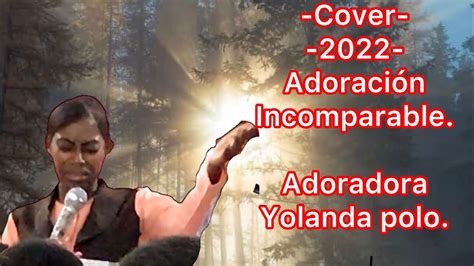 Cover 2022 Adoración Incomparable Adoradora Yolanda Polo YouTube