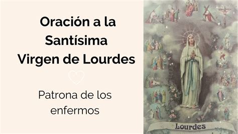 Oración A La Santísima Virgen De Lourdes Para Pedir Por Un Ser Querido A Patrona De Los