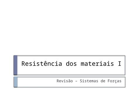 PPT Resistência dos materiais I Revisão Sistemas de Forças