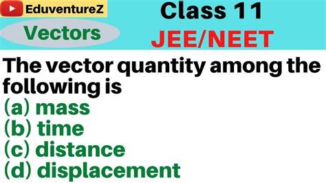 The Vector Quantity Among The Following Is A Mass B Time C Distance D Displacement Youtube