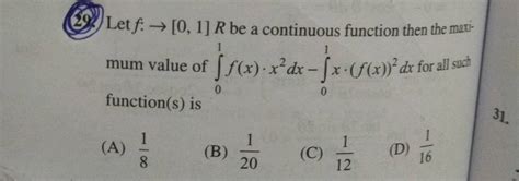 Let F [0 1] → R Be A Continuous Function Then The Maximum Value Of