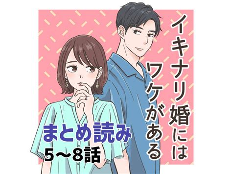 【打算で結婚してみた件】今さらだけど気になる彼が結婚した真意とは！？《漫画・イキナリ婚にはワケがある まとめ読み5～8話》 With