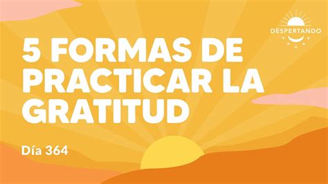 5 formas de practicar la gratitud Día 364 Año 3 Despertando Podcast