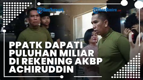 Kebohongan Akbp Achiruddin Data Lhkpn Cuma Rp Juta Ppatk Dapati