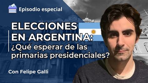 Ep Especial Felipe Galli Se Vienen Las PASO En Argentina YouTube