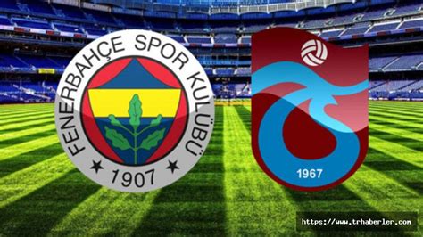 Fenerbah E Trabzonspor Ma Ne Saat Ka Ta Hangi Kanalda