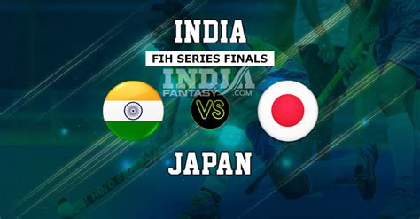 Ind Vs Jpn Dream Hockey India Vs Japan Fih Series Finals Preview