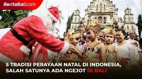 5 Tradisi Perayaan Natal Di Indonesia Salah Satunya Ada Ngejot Di Bali