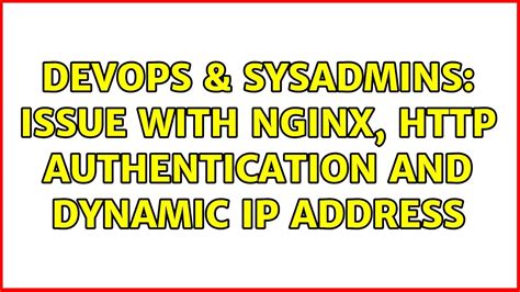 Devops Sysadmins Issue With Nginx Authentication And Dynamic