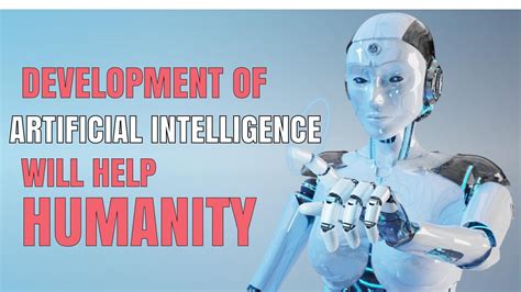 The Development Of Artificial Intelligence Will Help Humanity Youtube