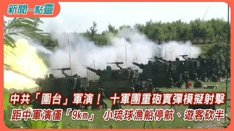 新聞一點靈中共圍台軍演 十軍團重砲實彈模擬射擊 距中軍演僅9km 小琉球漁船停航遊客砍半 政治 年代新聞