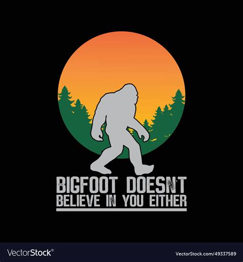 Bigfoot Does Not Believe In You Either Svg Vector Image