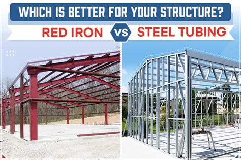 Red Iron Vs Steel Tubing Which Is Better For Your Structure