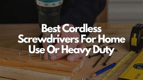 8 Best Cordless Screwdrivers For Home Use Or Heavy Duty - residencedon.com