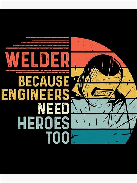 Welder Because Engineers Need Heroes Too Funny Welding Poster For