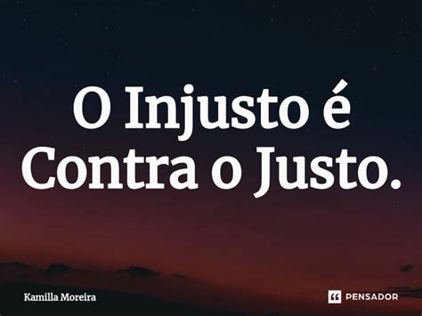 ⁠o Injusto é Contra O Justo Kamilla Moreira Pensador