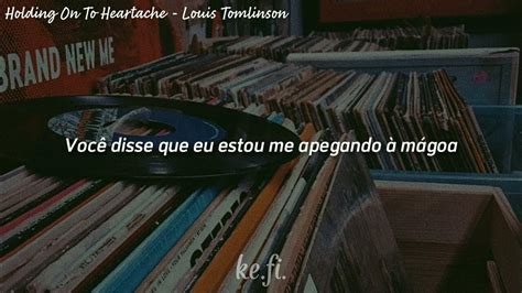 Holding On To Heartache Louis Tomlinson TraduÇÃo Youtube