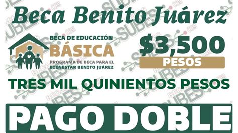 Beca Benito Juárez PAGO DOBLE 3 500 para TODOS los Alumnos de