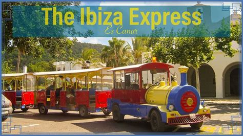 Things To Do In Es Cana The Ibiza Express Tourist Train Es Canar