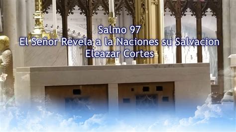 Salmo 97 El Señor Revela a la Naciones su Salvación Eleazar Cortés