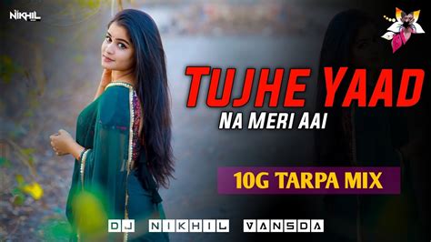 Tujhe Yaad Na Meri Aai Kisi Se Ab Kya Kehna 10g Tarpa Mix Dj Nikhil